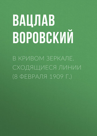 В кривом зеркале. Сходящиеся линии (8 февраля 1909 г.) - Вацлав Воровский