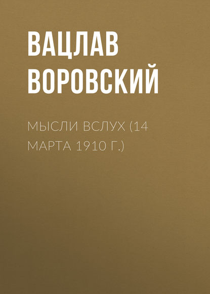 Мысли вслух (14 марта 1910 г.) — Вацлав Воровский