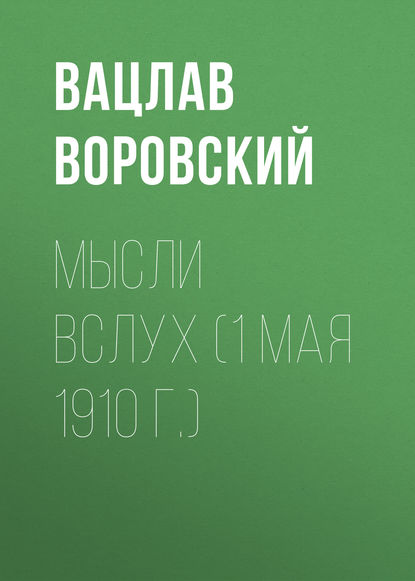 Мысли вслух (1 мая 1910 г.) — Вацлав Воровский