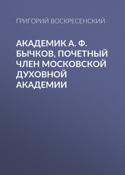 Академик A. Ф. Бычков, почетный член Московской Духовной Академии — Григорий Воскресенский