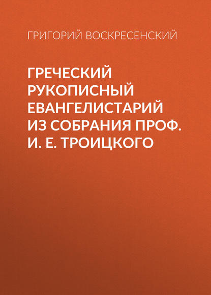 Греческий рукописный Евангелистарий из собрания проф. И. Е. Троицкого - Григорий Воскресенский