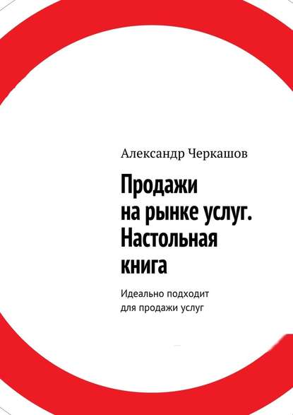 Продажи на рынке услуг. Настольная книга. Идеально подходит для продажи услуг — Александр Станиславович Черкашов