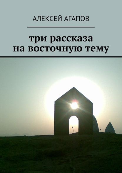 Три рассказа на восточную тему — Алексей Агапов