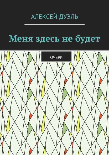 Меня здесь не будет. Очерк - Алексей Дуэль