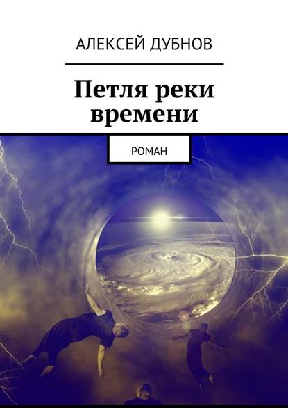 Петля реки времени. Роман - Алексей Дубнов