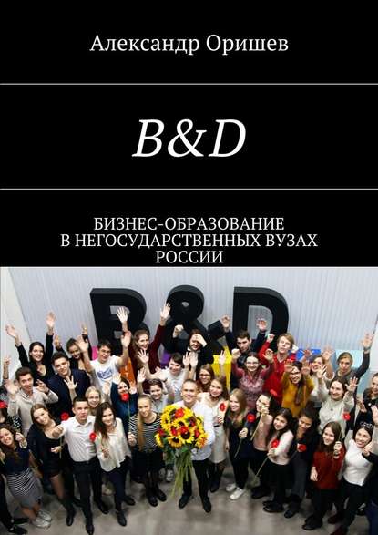 B&D. Бизнес-образование в негосударственных вузах России — Александр Борисович Оришев