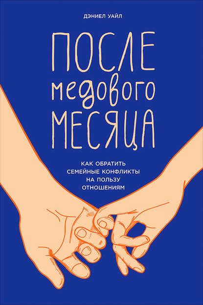 После медового месяца: Как обратить семейные конфликты на пользу отношениям — Дэниел Уайл