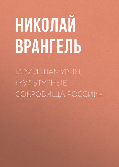 Юрий Шамурин, «Культурные сокровища России» — Николай Врангель