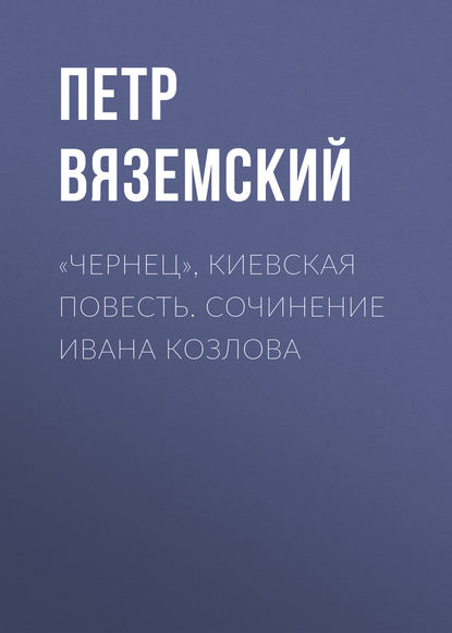 «Чернец», киевская повесть. Сочинение Ивана Козлова — Петр Вяземский