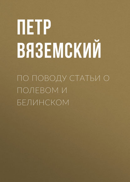 По поводу статьи о Полевом и Белинском — Петр Вяземский