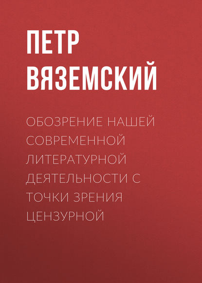 Обозрение нашей современной литературной деятельности с точки зрения цензурной — Петр Вяземский