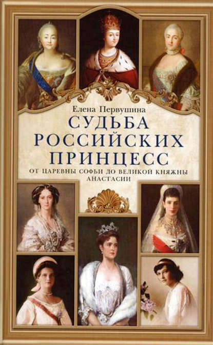 Судьба российских принцесс. От царевны Софьи до великой княжны Анастасии - Группа авторов