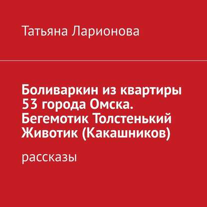 Боливаркин из квартиры 53 города Омска. Рассказы про кота — Татьяна Петровна Ларионова