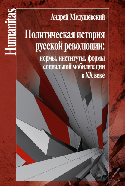 Политическая история русской революции: нормы, институты, формы социальной мобилизации в ХХ веке - Андрей Медушевский