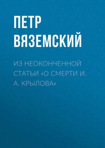 Из неоконченной статьи «О смерти И. А. Крылова» - Петр Вяземский