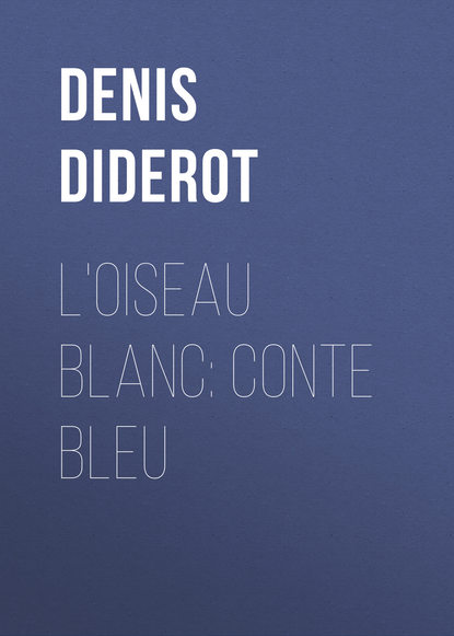 L'oiseau blanc: conte bleu — Дени Дидро