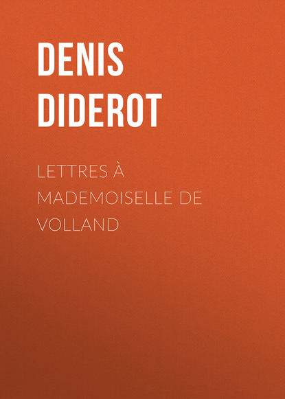 Lettres ? Mademoiselle de Volland - Дени Дидро