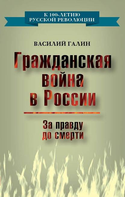 Гражданская война в России. За правду до смерти - Василий Галин