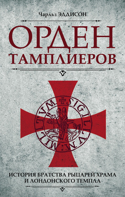 Орден тамплиеров. История братства рыцарей Храма и лондонского Темпла — Чарльз Эддисон