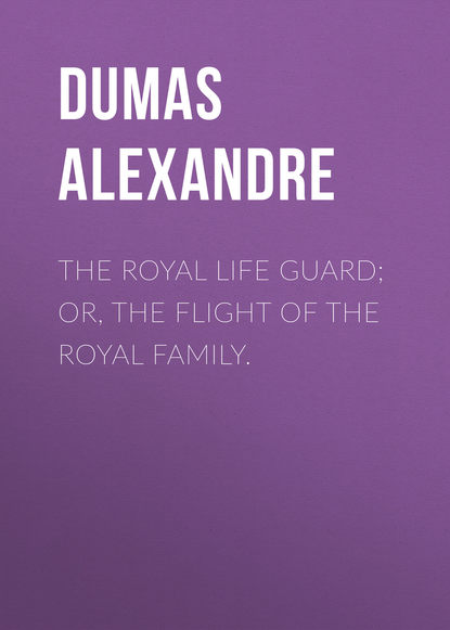 The Royal Life Guard; or, the flight of the royal family. - Александр Дюма