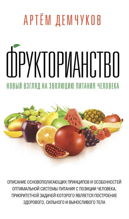 Фрукторианство. Новый взгляд на эволюцию питания человека - Артём Демчуков