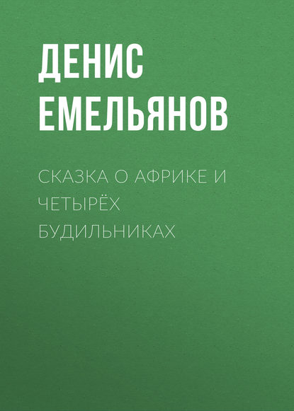 Сказка о Африке и четырёх будильниках - Денис Емельянов