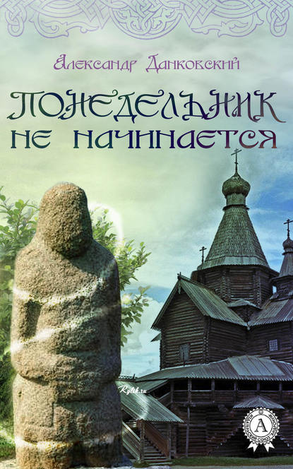 Понедельник не начинается - Александр Данковский