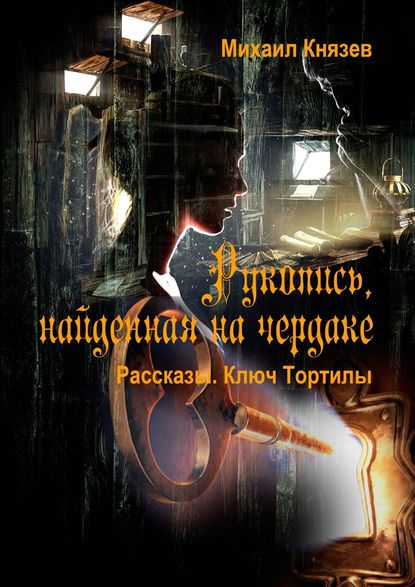 Рукопись, найденная на чердаке. Рассказы. Ключ Тортилы — Михаил Князев