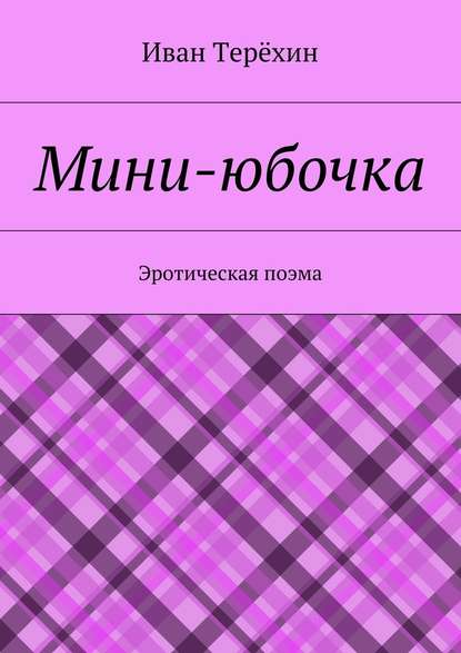 Мини-юбочка. Эротическая поэма — Иван Терёхин