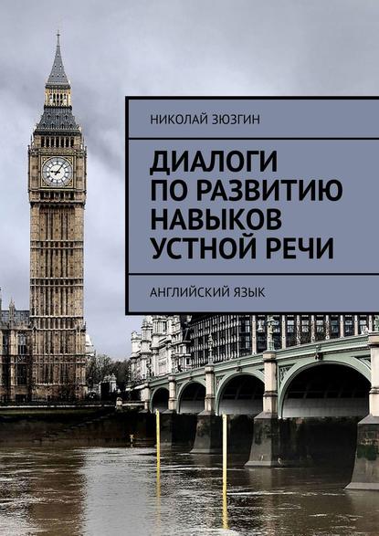 Диалоги по развитию навыков устной речи. Английский язык - Николай Зюзгин