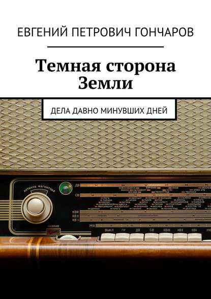 Темная сторона Земли. Дела давно минувших дней - Евгений Петрович Гончаров