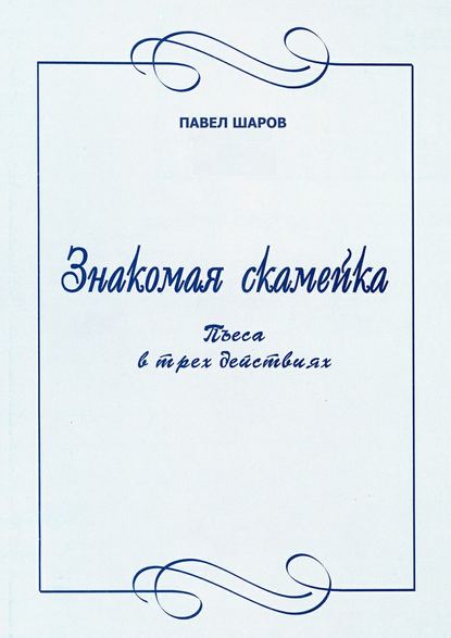 Знакомая скамейка. Пьеса в трех действиях — Павел Шаров