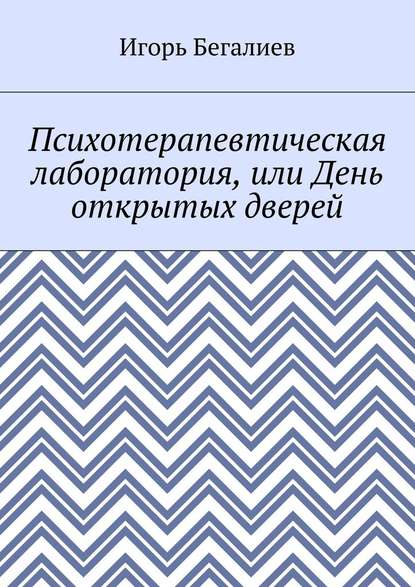 Психотерапевтическая лаборатория, или День открытых дверей - Игорь Бегалиев