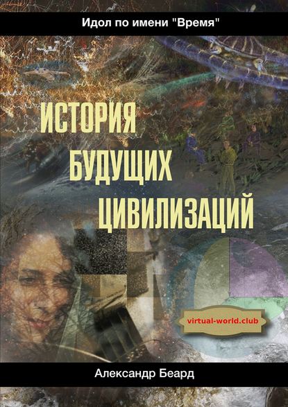 История будущих цивилизаций. Идол по имени «Время» — Александр Беард