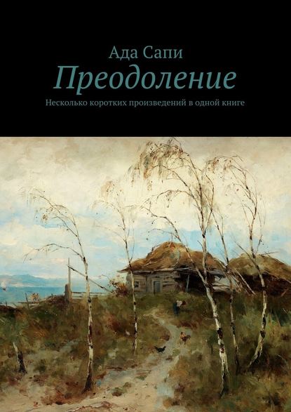 Преодоление. Несколько коротких произведений в одной книге — Ада Сапи