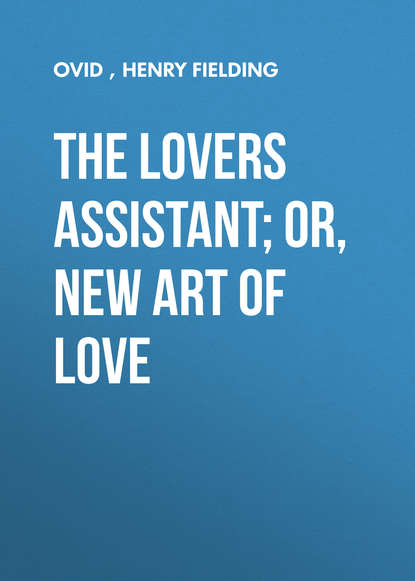 The Lovers Assistant; Or, New Art of Love - Публий Овидий Назон