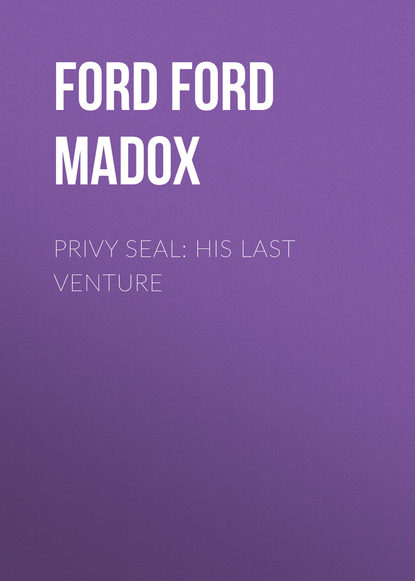 Privy Seal: His Last Venture — Форд Мэдокс Форд