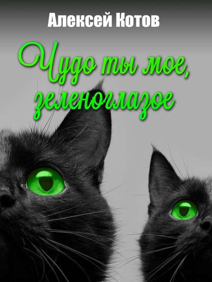 Чудо ты мое, зеленоглазое - Алексей Николаевич Котов