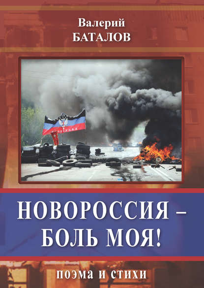 Новороссия – боль моя! Поэма и стихи — Валерий Баталов