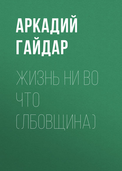 Жизнь ни во что (Лбовщина) — Аркадий Гайдар