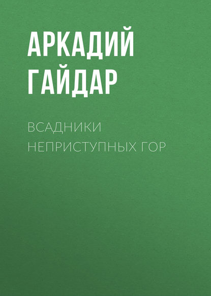 Всадники неприступных гор — Аркадий Гайдар