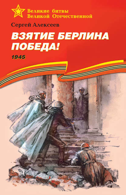 Взятие Берлина. Победа! 1945 — Сергей Алексеев