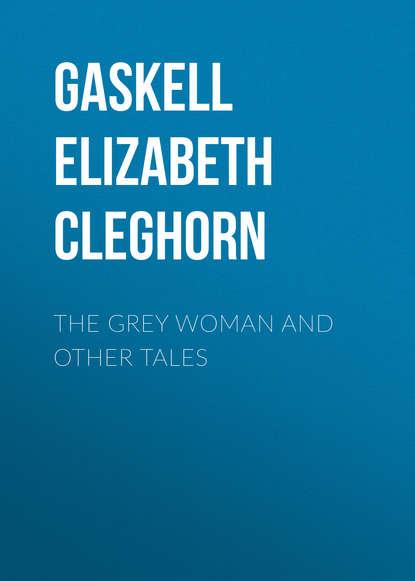 The Grey Woman and other Tales — Элизабет Гаскелл