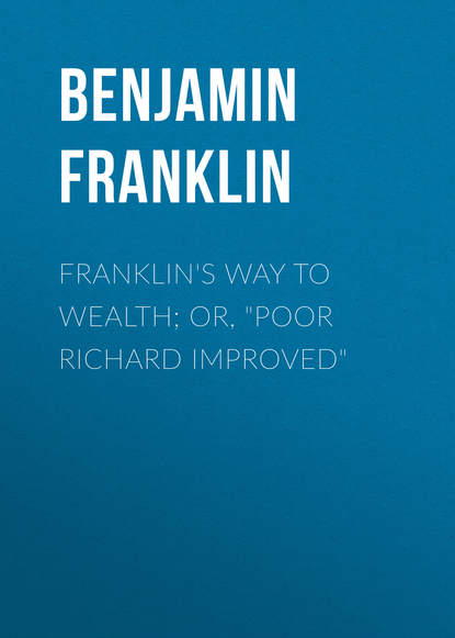 Franklin's Way to Wealth; or, Poor Richard Improved - Бенджамин Франклин