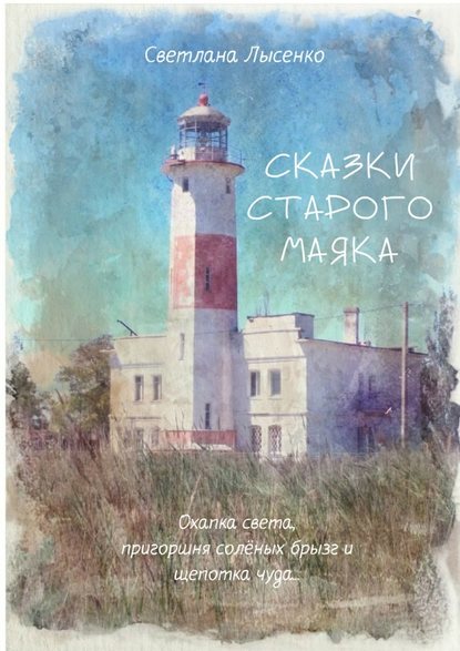 Сказки Старого Маяка. Охапка света, пригоршня солёных брызг и щепотка чуда… — Светлана Лысенко