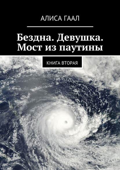 Бездна. Девушка. Мост из паутины. Книга вторая — Алиса Гаал