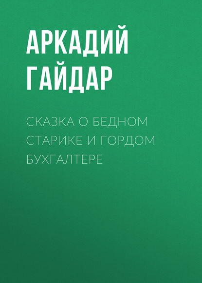 Сказка о бедном старике и гордом бухгалтере — Аркадий Гайдар