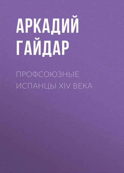 Профсоюзные испанцы XIV века - Аркадий Гайдар