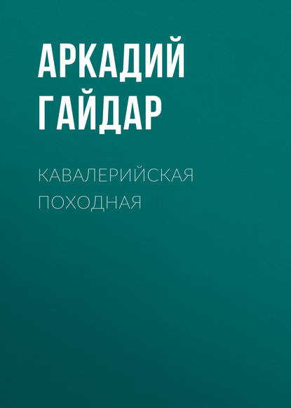 Кавалерийская походная — Аркадий Гайдар