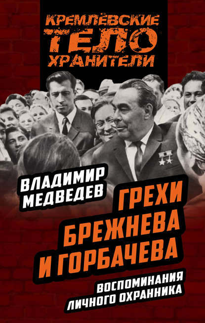 Грехи Брежнева и Горбачева. Воспоминания личного охранника - Владимир Тимофеевич Медведев